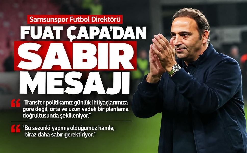 Fuat Çapa’dan Samsunspor taraftarına sabır mesajı: “Bu sezon biraz daha sabır gerekiyor”