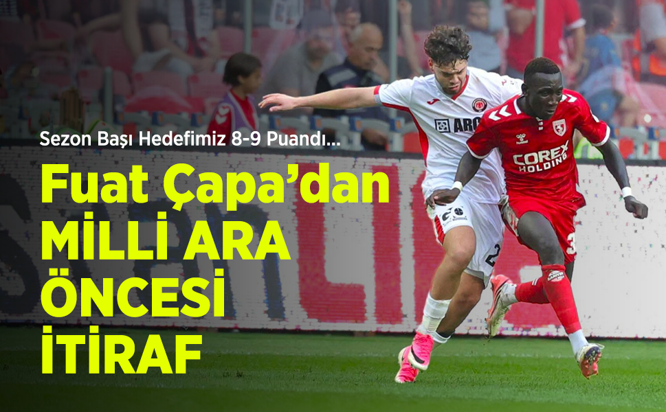 Sezon Başı Hedefimiz 8-9 Puandı ... Fuat Çapa’dan MİLLİ ARA ÖNCESİ İTİRAF