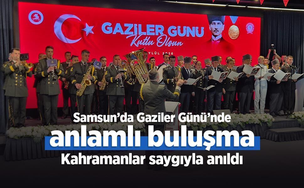 Samsun’da Gaziler Günü’nde anlamlı buluşma: Kahramanlar saygıyla anıldı
