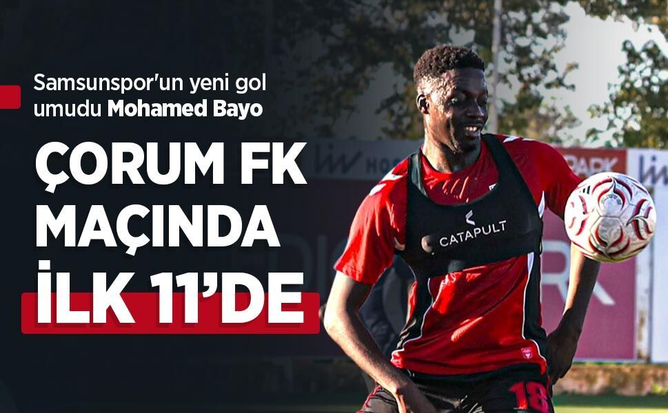Samsunspor'un yeni gol umudu Mohamed Bayo! ÇORUM FK MAÇINDA İLK ON BİRDE