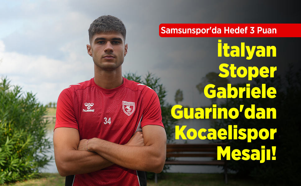 Samsunspor'da Hedef 3 Puan: İtalyan Stoper Gabriele Guarino'dan Kocaelispor Mesajı!