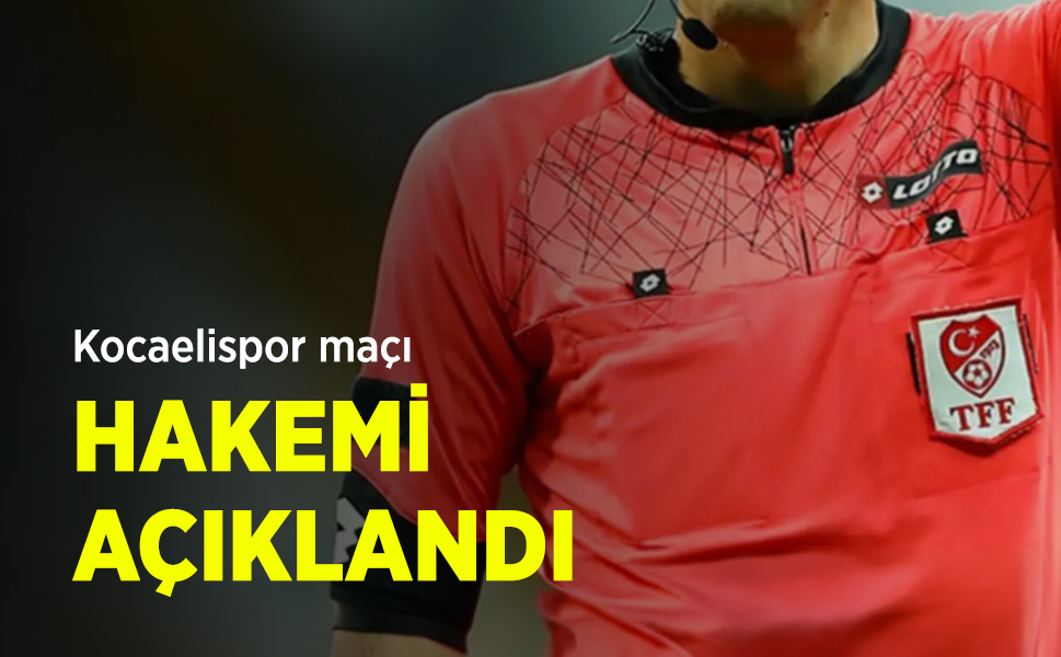 Kocaelispor maçı HAKEMİ AÇIKLANDI
