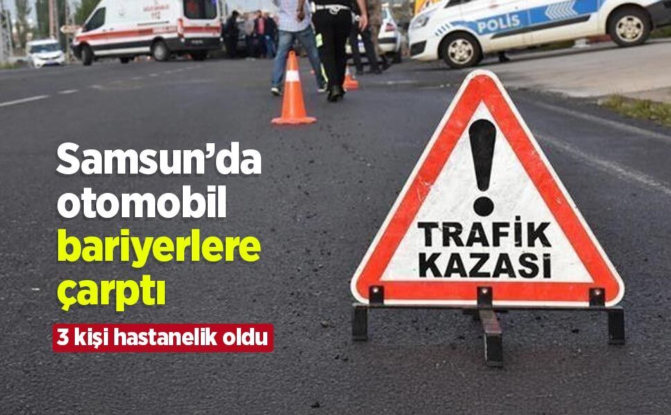 Samsun’da otomobil bariyerlere çarptı: 3 kişi hastanelik oldu