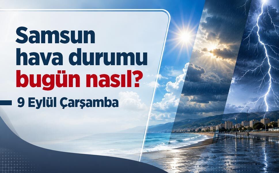 Samsun Hava Durumu Bugün Nasıl? 9 Eylül Çarşamba
