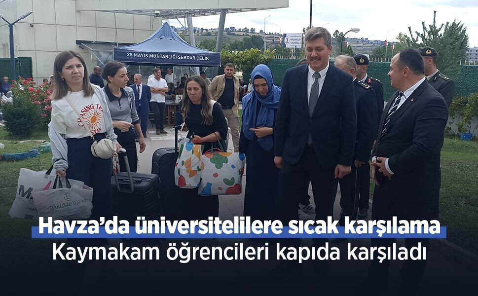 Havza’da üniversitelilere sıcak karşılama: Kaymakam öğrencileri kapıda karşıladı