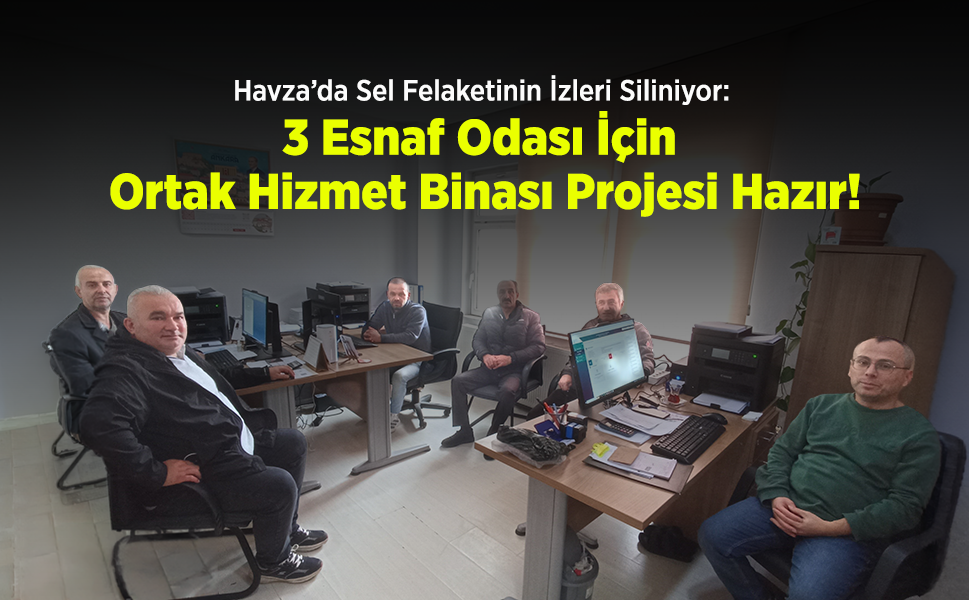 Havza’da Sel Felaketinin İzleri Siliniyor: 3 Esnaf Odası İçin Ortak Hizmet Binası Projesi Hazır!