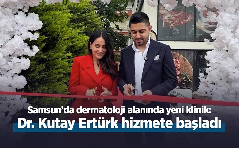 Samsun’da dermatoloji alanında yeni klinik: Dr. Kutay Ertürk hizmete başladı