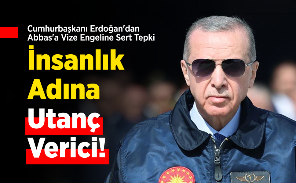 Cumhurbaşkanı Erdoğan'dan Abbas'a Vize Engeline Sert Tepki: "İnsanlık Adına Utanç Verici!"