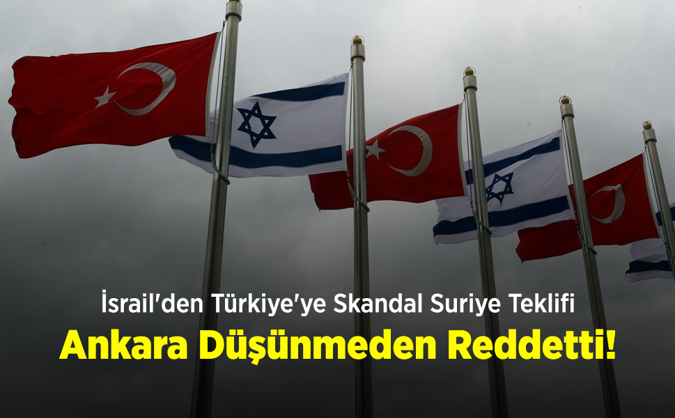 İsrail'den Türkiye'ye Skandal Suriye Teklifi: Ankara Düşünmeden Reddetti!