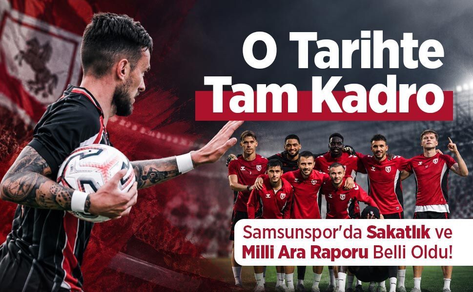 Samsunspor'da Sakatlık ve Milli Ara Raporu Belli Oldu! O Tarihte Tam Kadro
