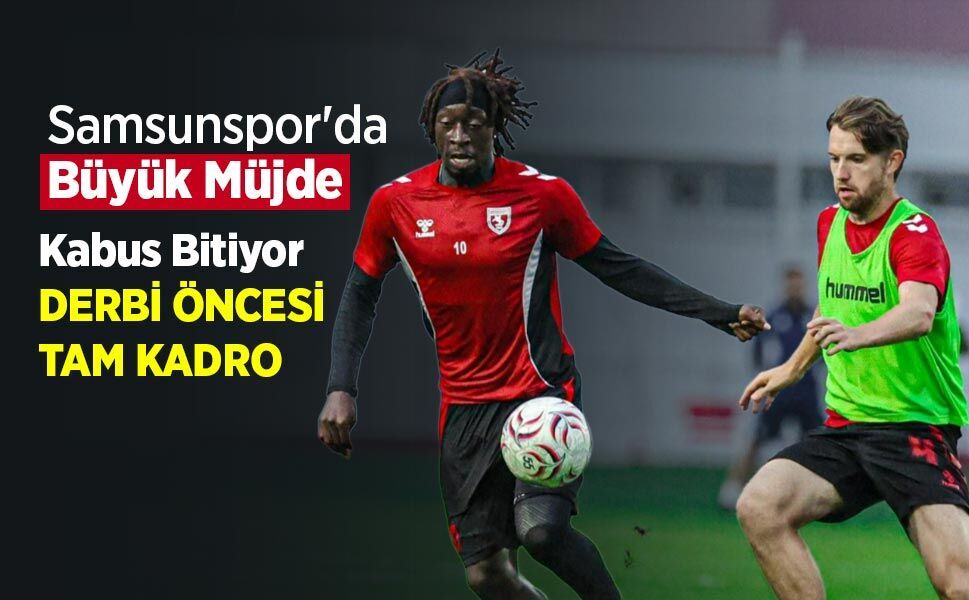 Samsunspor'da Büyük Müjde! Kabus Bitiyor DERBİ ÖNCESİ TAM KADRO