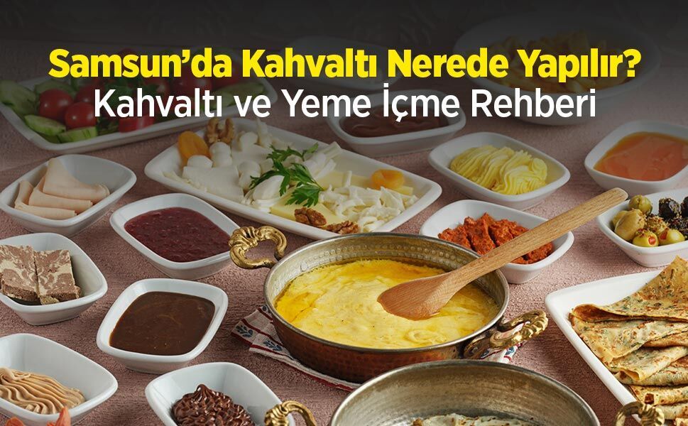 Samsun’da Kahvaltı Nerede Yapılır? Kahvaltı Rehberi