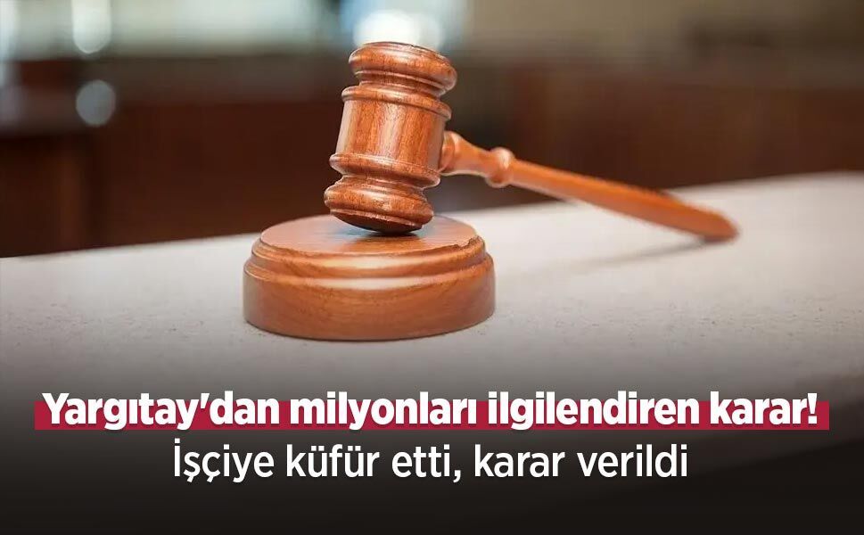Yargıtay'dan milyonları ilgilendiren karar! İşçiye küfür etti, karar verildi