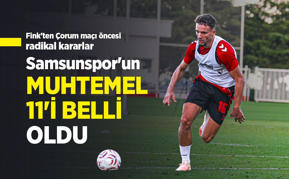 Fink'ten Çorum maçı öncesi radikal kararlar! Samsunspor'un MUHTEMEL 11'İ BELLİ OLDU