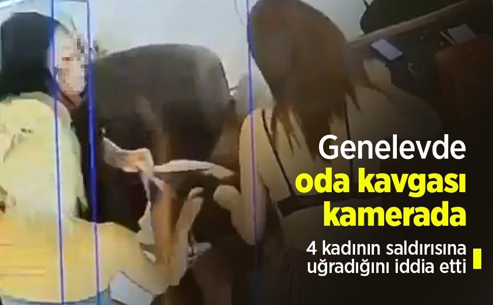 Genelevde oda kavgası kamerada: 4 kadının saldırısına uğradığını iddia etti