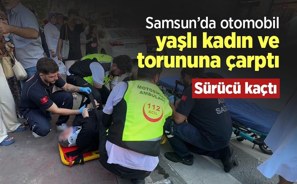 Samsun’da otomobil yaşlı kadın ve torununa çarptı: Sürücü kaçtı