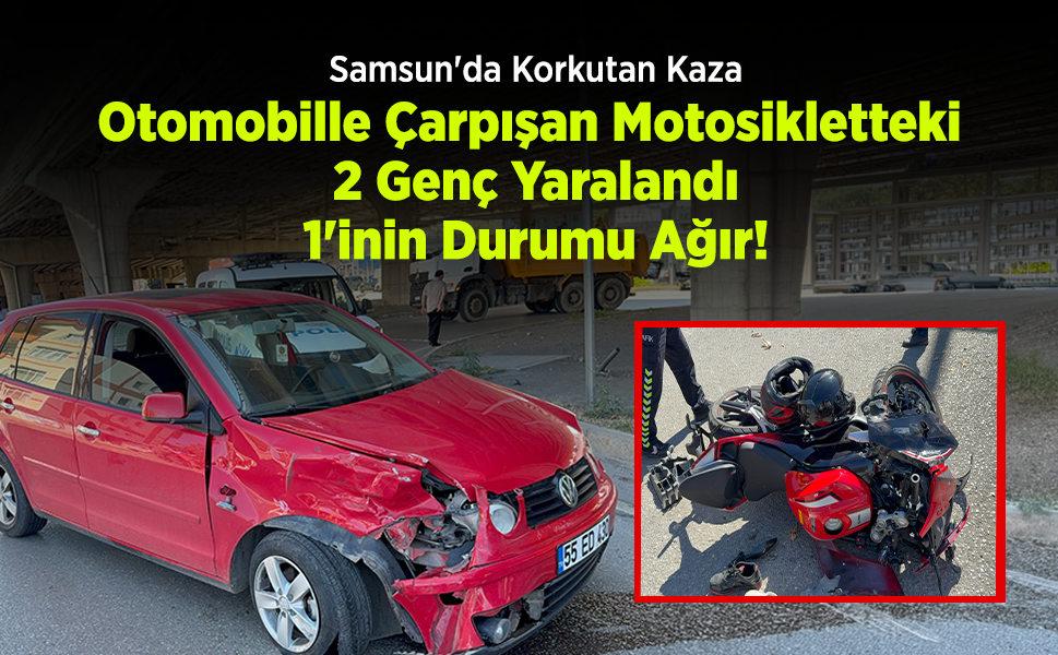 Samsun'da Korkutan Kaza: Otomobille Çarpışan Motosikletteki 2 Genç Yaralandı, 1'inin Durumu Ağır!