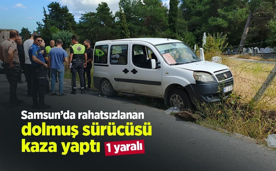 Samsun’da direksiyon başında rahatsızlanan dolmuş sürücüsü kaza yaptı: 1 yaralı