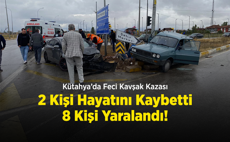 Kütahya’da Feci Kavşak Kazası: 2 Kişi Hayatını Kaybetti, 8 Kişi Yaralandı!