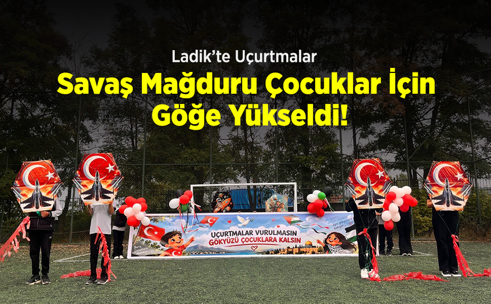 Ladik’te Uçurtmalar Savaş Mağduru Çocuklar İçin Göğe Yükseldi!