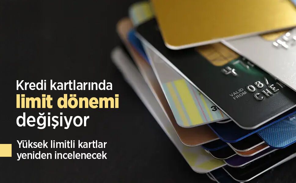 Kredi kartlarında limit dönemi değişiyor: Yüksek limitli kartlar yeniden incelenecek
