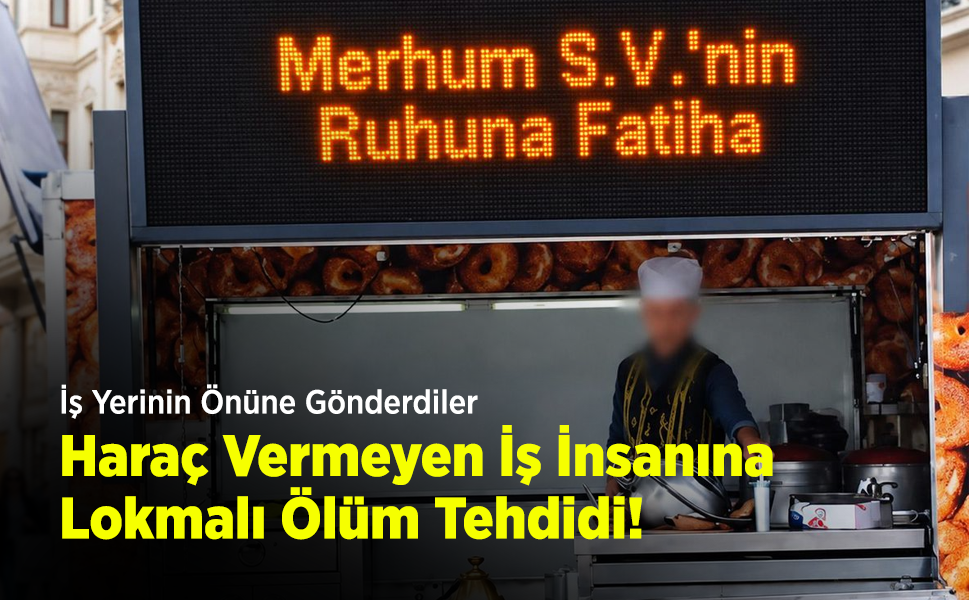 İş Yerinin Önüne Gönderdiler: Haraç Vermeyen İş İnsanına Lokmalı Ölüm Tehdidi!