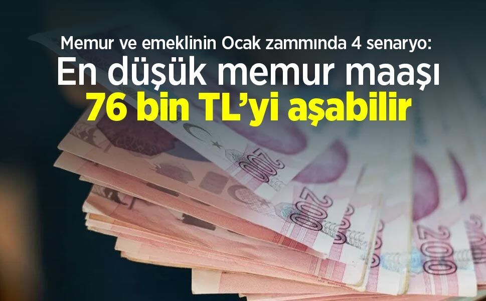 Memur ve emeklinin Ocak zammında 4 senaryo: En düşük memur maaşı 76 bin TL’yi aşabilir