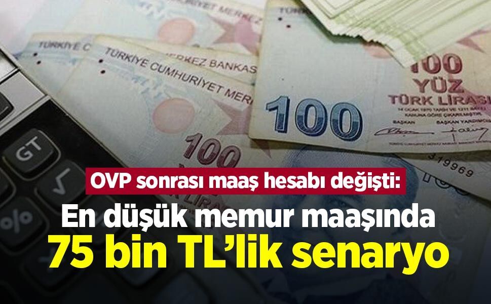 OVP sonrası maaş hesabı değişti: En düşük memur maaşında 75 bin TL’lik senaryo