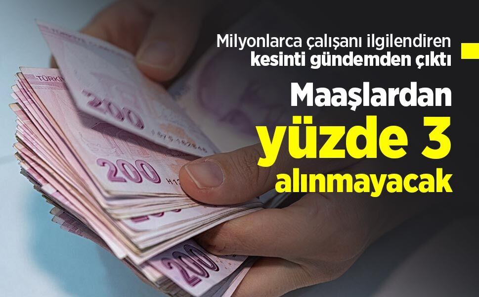 Milyonlarca çalışanı ilgilendiren kesinti gündemden çıktı: Maaşlardan yüzde 3 alınmayacak