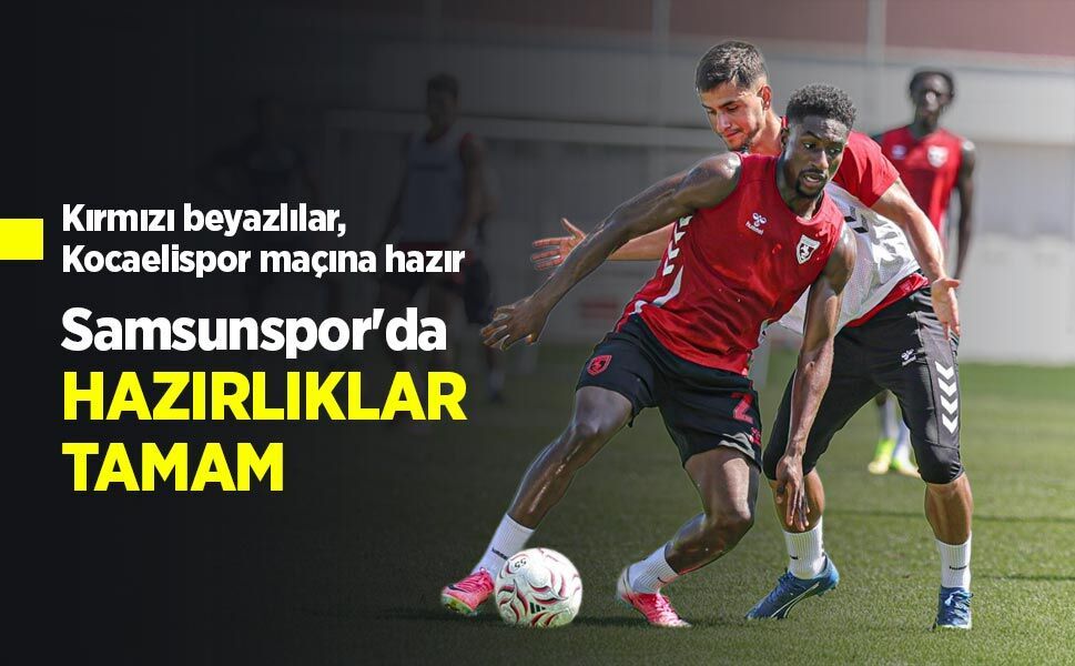 Kırmızı beyazlılar, Kocaelispor maçına hazır, Samsunspor'da HAZIRLIKLAR TAMAM