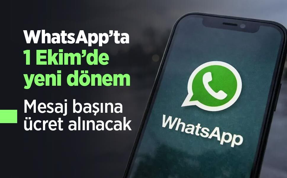 WhatsApp’ta 1 Ekim’de yeni dönem: Mesaj başına ücret alınacak