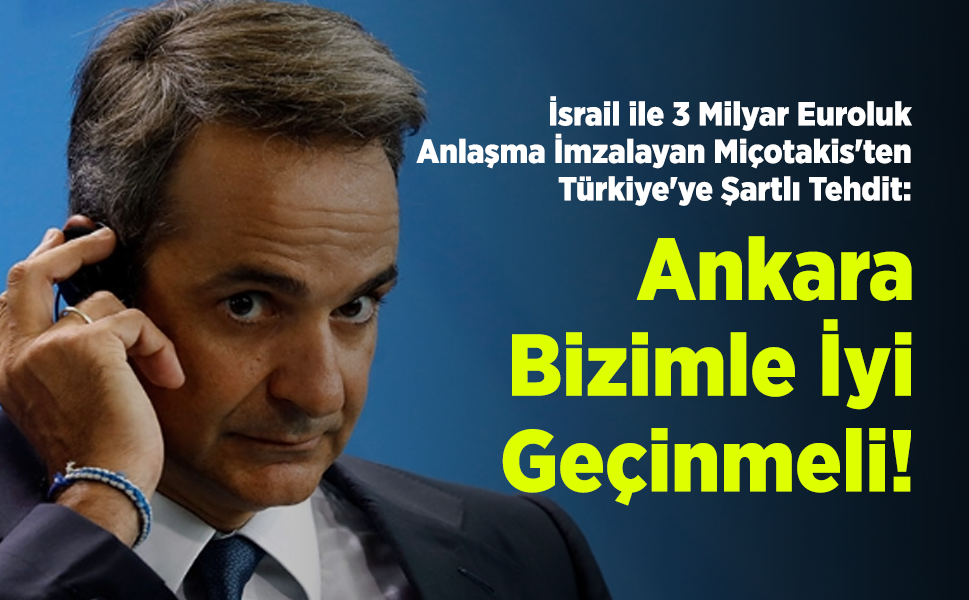 İsrail ile 3 Milyar Euroluk Anlaşma İmzalayan Miçotakis'ten Türkiye'ye Şartlı Tehdit: "Ankara Bizimle İyi Geçinmeli!"