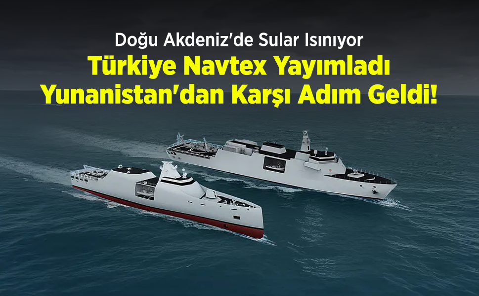 Doğu Akdeniz'de Sular Isınıyor: Türkiye Navtex Yayımladı, Yunanistan'dan Karşı Adım Geldi!