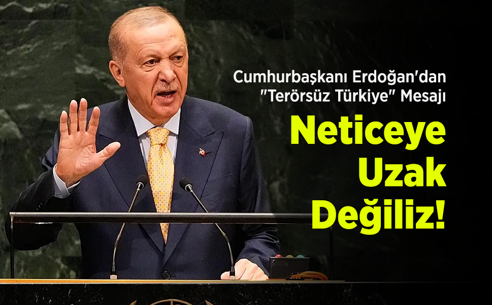 Cumhurbaşkanı Erdoğan'dan "Terörsüz Türkiye" Mesajı: "Neticeye Uzak Değiliz!"