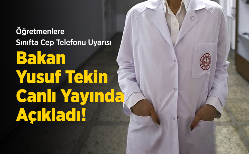 Öğretmenlere Sınıfta Cep Telefonu Uyarısı: Bakan Yusuf Tekin Canlı Yayında Açıkladı!