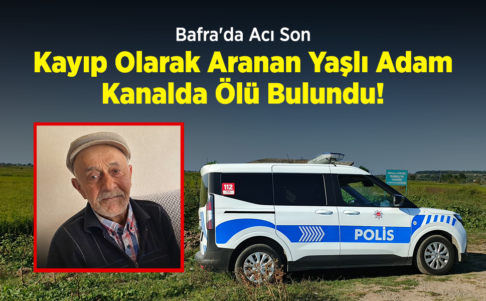 Bafra'da Acı Son: Kayıp Olarak Aranan Yaşlı Adam Kanalda Ölü Bulundu!