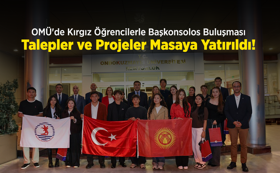 OMÜ'de Kırgız Öğrencilerle Başkonsolos Buluşması: Talepler ve Projeler Masaya Yatırıldı!