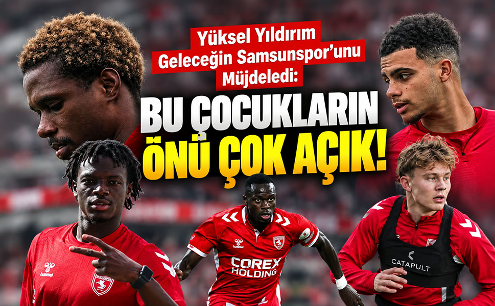 Yüksel Yıldırım’dan geleceğin Samsunspor’u mesajı: “Bu çocukların önü çok açık”