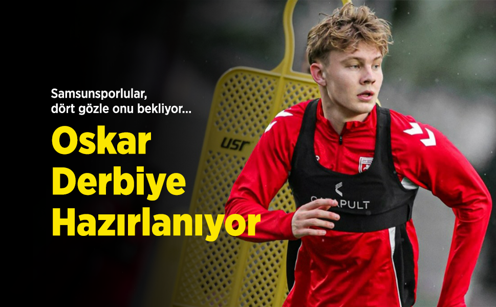 Samsunsporlular, dört gözle onu bekliyor… Oskar Derbiye Hazırlanıyor