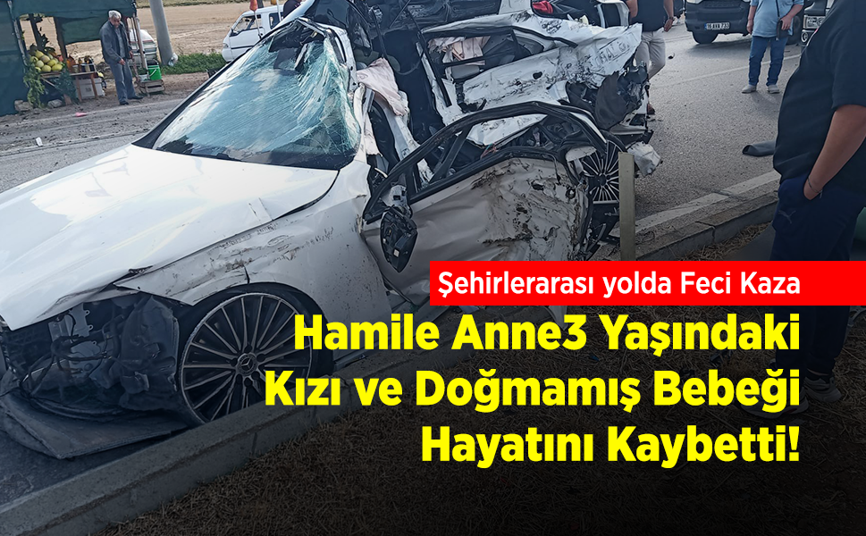Feci Kaza: Hamile Anne, 3 Yaşındaki Kızı ve Doğmamış Bebeği Hayatını Kaybetti!