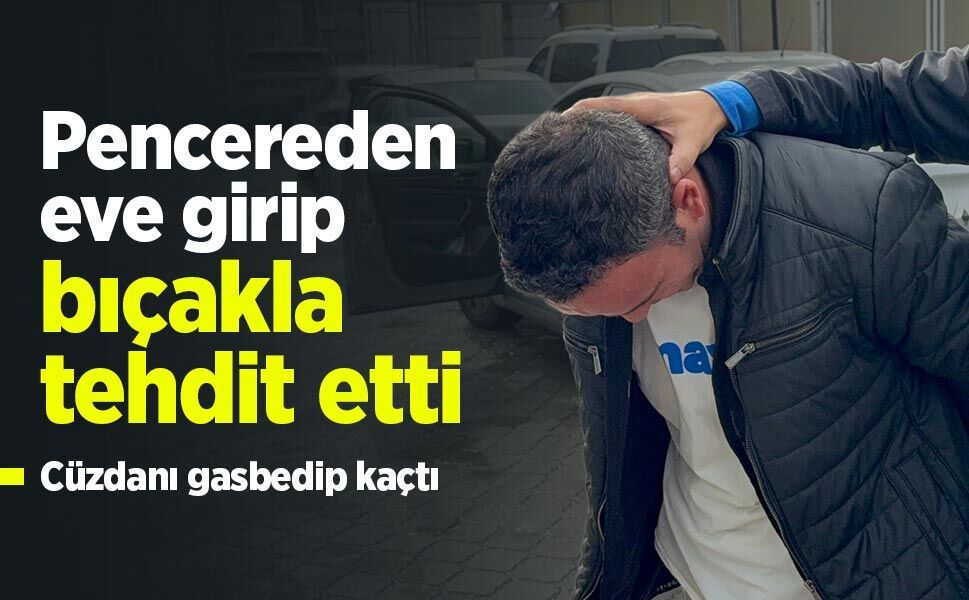 Pencereden eve girip bıçakla tehdit etti: Cüzdanı gasbedip kaçtı