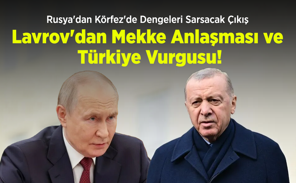 Rusya'dan Körfez'de Dengeleri Sarsacak Çıkış: Lavrov'dan Mekke Anlaşması ve Türkiye Vurgusu!