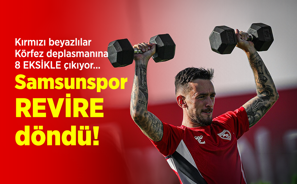 Kırmızı beyazlılar, Körfez deplasmanına 8 EKSİKLE çıkıyor… Samsunspor REVİRE döndü!