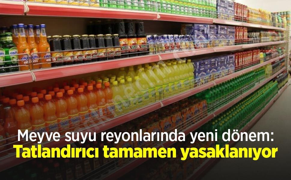 Meyve suyu reyonlarında yeni dönem: Tatlandırıcı tamamen yasaklanıyor