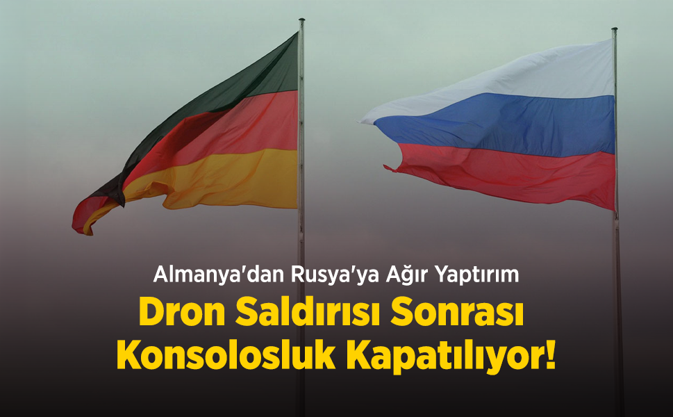 Almanya'dan Rusya'ya Ağır Yaptırım: Dron Saldırısı Sonrası Konsolosluk Kapatılıyor!