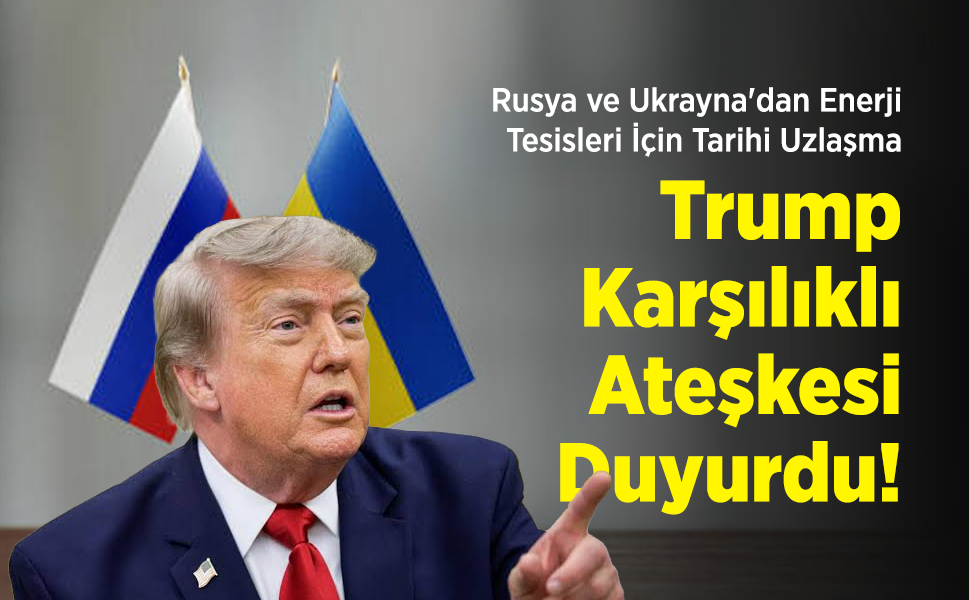 Rusya ve Ukrayna'dan Enerji Tesisleri İçin Tarihi Uzlaşma: Trump Karşılıklı Ateşkesi Duyurdu!
