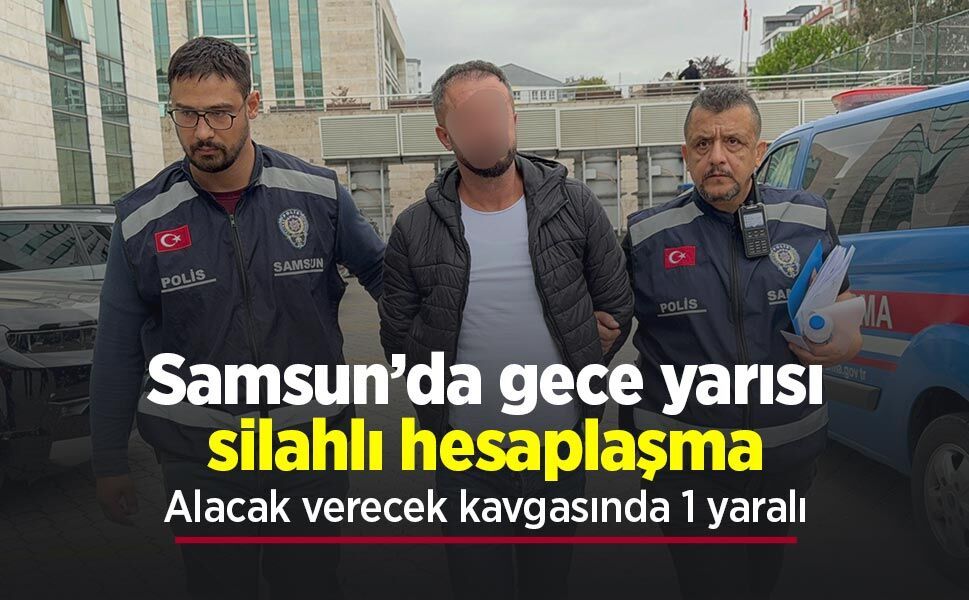 Samsun’da gece yarısı silahlı hesaplaşma: Alacak verecek kavgasında 1 yaralı