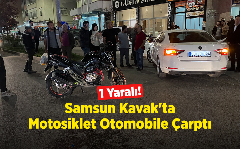 Samsun Kavak'ta Motosiklet Otomobile Çarptı: 1 Yaralı!
