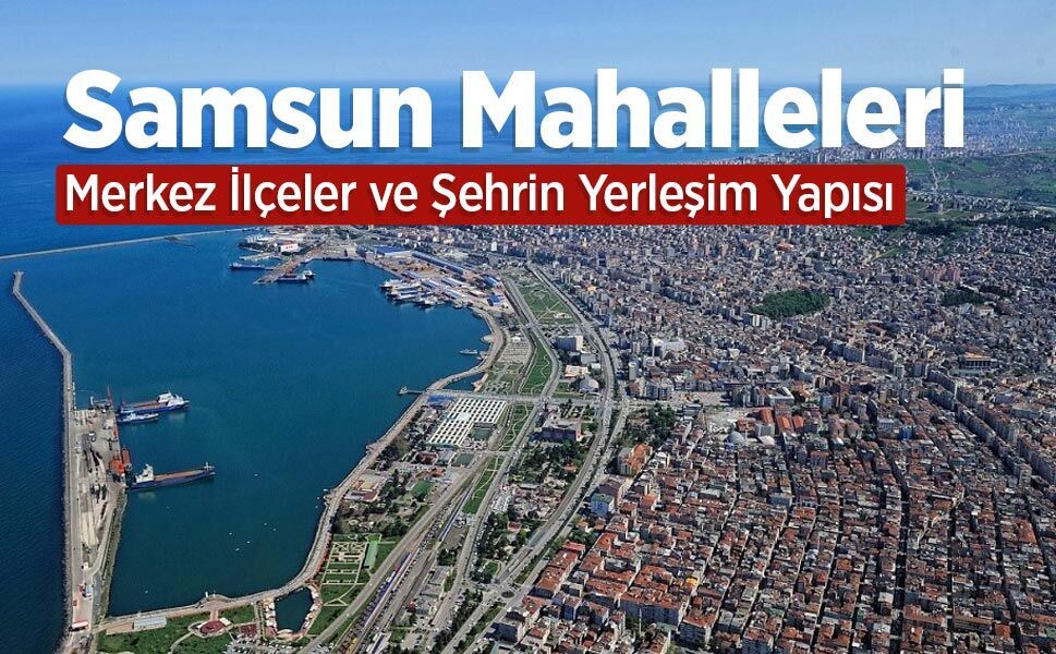Samsun Mahalleleri: Atakum, İlkadım, Canik ve Tekkeköy