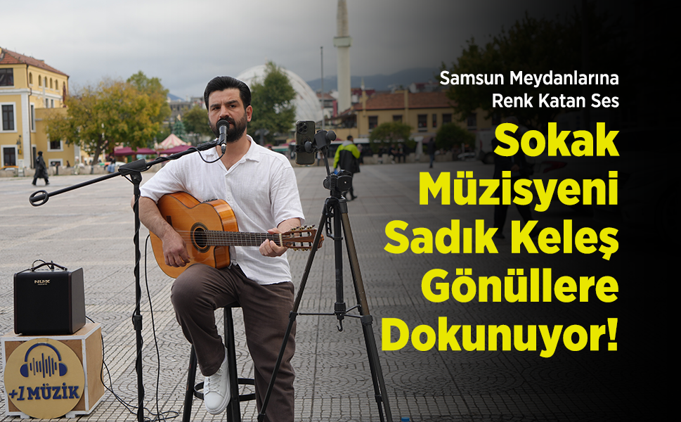 Samsun Meydanlarına Renk Katan Ses: Sokak Müzisyeni Sadık Keleş Gönüllere Dokunuyor!